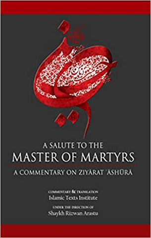 A SALUTE TO THE MASTER OF MARTYRS, A COMMENTARY ON ZIYARAT ASHURA