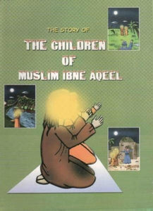 The Story of The Children of Muslim Ibne Aqeel